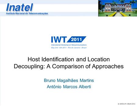 © Antônio M. Alberti 2011 Host Identification and Location Decoupling: A Comparison of Approaches Bruno Magalhães Martins Antônio Marcos Alberti.