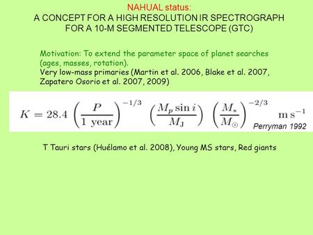 NAHUAL status: A CONCEPT FOR A HIGH RESOLUTION IR SPECTROGRAPH FOR A 10-M SEGMENTED TELESCOPE (GTC) Perryman 1992 Motivation: To extend the parameter space.