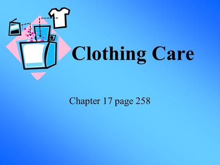 Clothing Care Chapter 17 page 258.