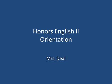 Honors English II Orientation Mrs. Deal. Course Overview The focus of English II is to… – Read, analyze and thoughtfully respond to world literature both.