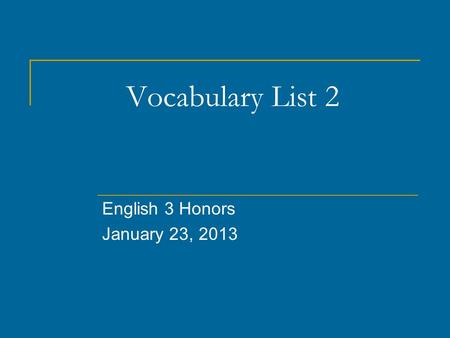 Vocabulary List 2 English 3 Honors January 23, 2013.