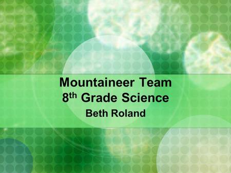 Mountaineer Team 8 th Grade Science Beth Roland. Instructor Background I have taught at JFMS for 15 years and hold a Bachelor's of Science degree in Biology.