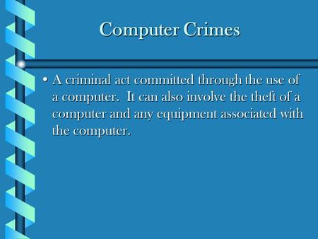 Computer Crimes A criminal act committed through the use of a computer. It can also involve the theft of a computer and any equipment associated with the.