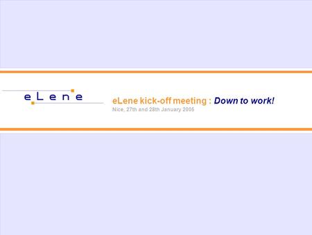 ELene kick-off meeting : Down to work! Nice, 27th and 28th January 2005.