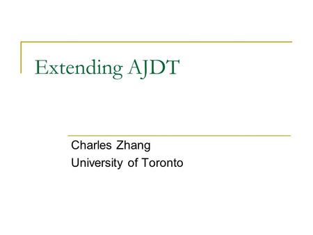 Extending AJDT Charles Zhang University of Toronto.