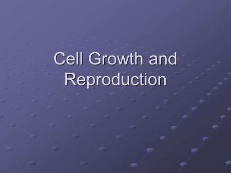 Cell Growth and Reproduction