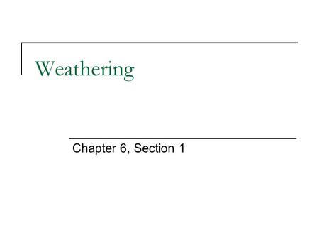 Weathering Chapter 6, Section 1.