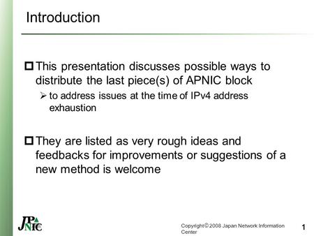 Copyright © 2007 Japan Network Information Center Distribution of the last piece IPv4 address block in APNIC region Japan Network Information Center Izumi.