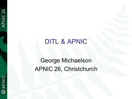 DITL & APNIC George Michaelson APNIC 26, Christchurch.