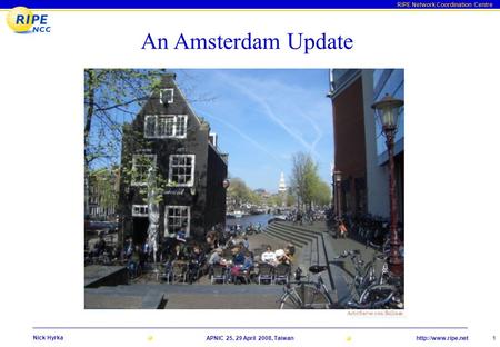 RIPE Network Coordination Centre  25, 29 April 2008, Taiwan 1 Nick Hyrka An Amsterdam Update ArtistServer.com/Brillman.