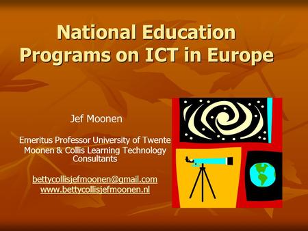 National Education Programs on ICT in Europe Jef Moonen Emeritus Professor University of Twente Moonen & Collis Learning Technology Consultants