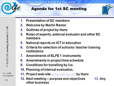 21.1.2008 H Laugesen 1 1 st ELFE 2 SC meeting, Brussels 21.1.08 Agenda for 1st SC meeting 1.Presentation of SC members 2.Welcome by Martin Rømer 3.Outlines.