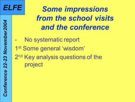 Some impressions from the school visits and the conference -No systematic report 1 st Some general wisdom 2 nd Key analysis questions of the project Conference.