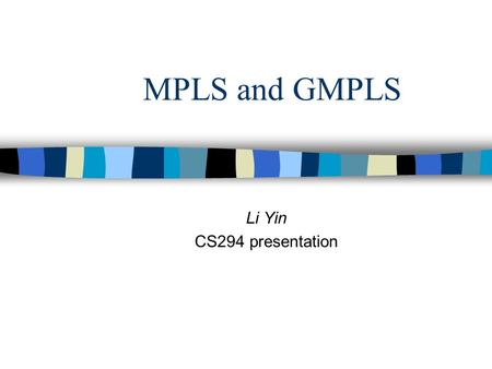 MPLS and GMPLS Li Yin CS294 presentation.