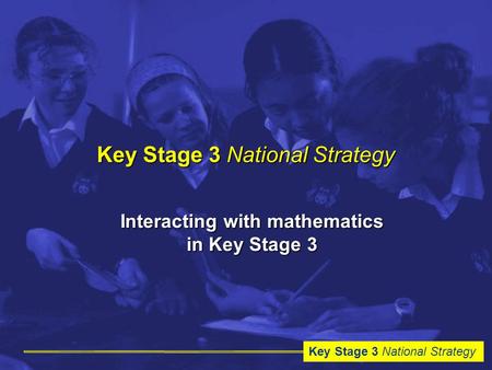 Key Stage 3 National Strategy Interacting with mathematics in Key Stage 3.