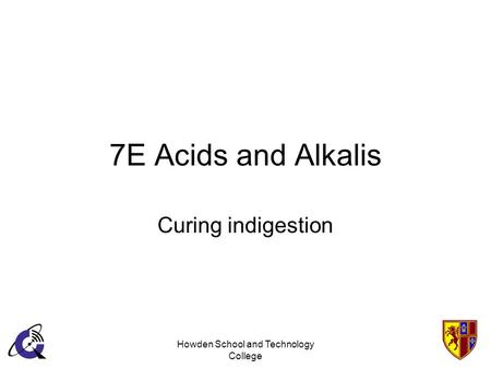 Howden School and Technology College 7E Acids and Alkalis Curing indigestion.