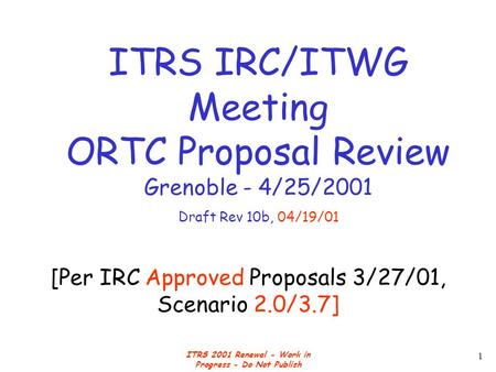 ITRS 2001 Renewal - Work in Progress - Do Not Publish 1 [Per IRC Approved Proposals 3/27/01, Scenario 2.0/3.7] ITRS IRC/ITWG Meeting ORTC Proposal Review.