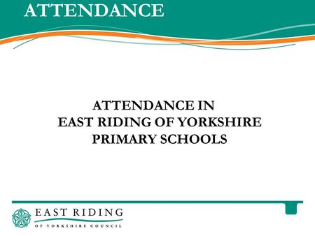 East Riding of Yorkshire Council County Hall Beverley East Riding of Yorkshire HU17 9BA Telephone 01482 887700 www.eastriding.gov.uk 1 ATTENDANCE ATTENDANCE.