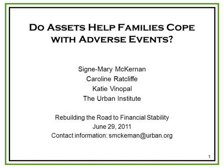 1 Signe-Mary McKernan Caroline Ratcliffe Katie Vinopal The Urban Institute Rebuilding the Road to Financial Stability June 29, 2011 Contact information: