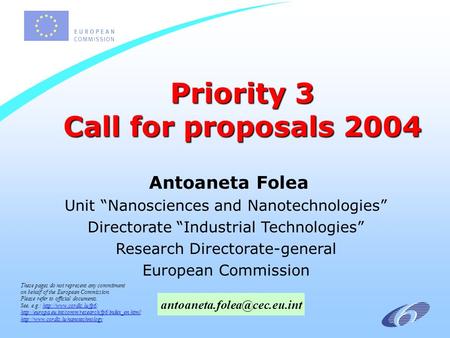 Priority 3 Call for proposals 2004 Antoaneta Folea Unit Nanosciences and Nanotechnologies Directorate Industrial Technologies Research Directorate-general.