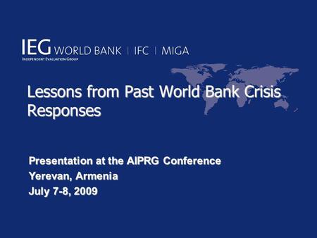 Lessons from Past World Bank Crisis Responses Presentation at the AIPRG Conference Yerevan, Armenia July 7-8, 2009.