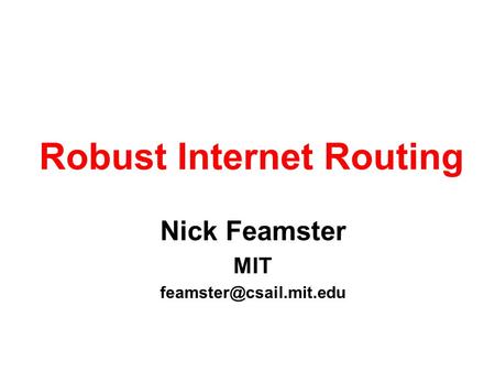 Nick Feamster MIT Robust Internet Routing.