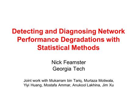 Nick Feamster Georgia Tech Joint work with Mukarram bin Tariq, Murtaza Motiwala, Yiyi Huang, Mostafa Ammar, Anukool Lakhina, Jim Xu Detecting and Diagnosing.