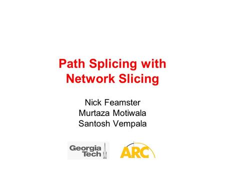 Path Splicing with Network Slicing Nick Feamster Murtaza Motiwala Santosh Vempala.