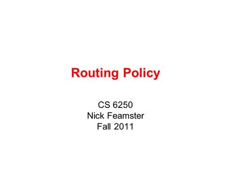 Routing Policy CS 6250 Nick Feamster Fall 2011. BGP Policies in ISP Networks Introduced as fairly simple path vector protocol Many incremental modifications.