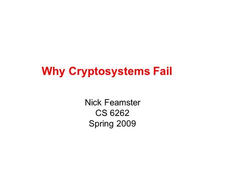 Why Cryptosystems Fail Nick Feamster CS 6262 Spring 2009.