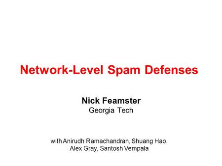 Network-Level Spam Defenses Nick Feamster Georgia Tech with Anirudh Ramachandran, Shuang Hao, Alex Gray, Santosh Vempala.