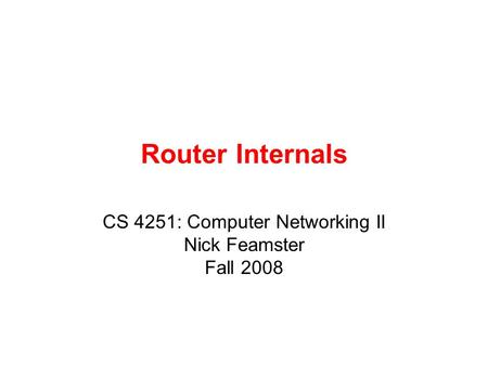 Router Internals CS 4251: Computer Networking II Nick Feamster Fall 2008.