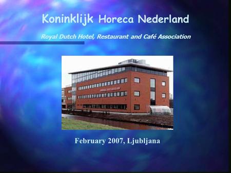 Koninklijk Horeca Nederland Royal Dutch Hotel, Restaurant and Café Association February 2007, Ljubljana.