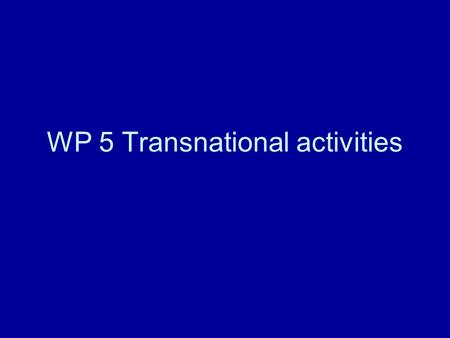 WP 5 Transnational activities. How to organize How to finance Evaluation procedure How to make selection Promotion of the results.