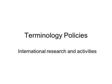 Terminology Policies International research and activities.