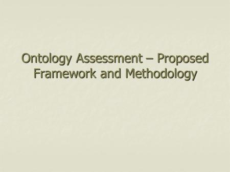 Ontology Assessment – Proposed Framework and Methodology