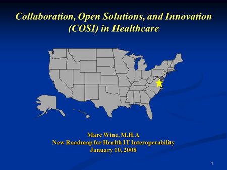 1 Collaboration, Open Solutions, and Innovation (COSI) in Healthcare Marc Wine, M.H.A New Roadmap for Health IT Interoperability January 10, 2008.