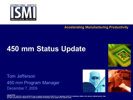 Accelerating Manufacturing Productivity Copyright ©2009 SEMATECH, Inc. SEMATECH, and the SEMATECH logo are registered servicemarks of SEMATECH, Inc. International.