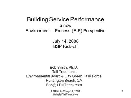 BSP Kickoff July 14, 2008 1 Building Service Performance a new Environment – Process (E-P) Perspective July 14, 2008 BSP Kick-off Bob.