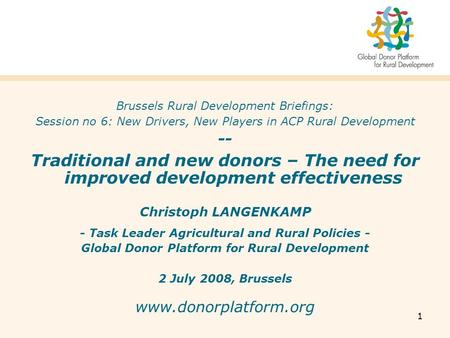 1 Brussels Rural Development Briefings: Session no 6: New Drivers, New Players in ACP Rural Development -- Traditional and new donors – The need for improved.