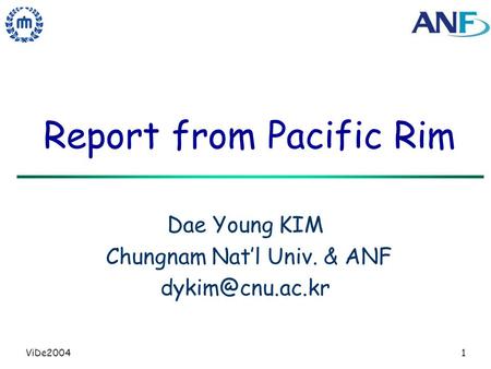 ViDe20041 Report from Pacific Rim Dae Young KIM Chungnam Natl Univ. & ANF