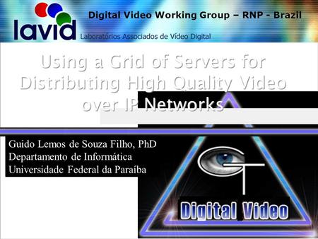 Sura/Vide 2004 Workshop Using a Grid of Servers for Distributing High Quality Video over IP Networks March 2004 Digital Video Working Group – RNP - Brazil.