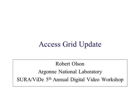 Access Grid Update Robert Olson Argonne National Laboratory