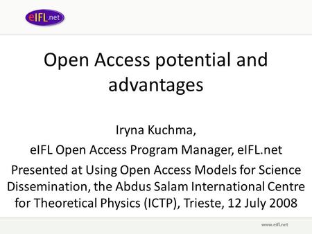 Open Access potential and advantages Iryna Kuchma, eIFL Open Access Program Manager, eIFL.net Presented at Using Open Access Models for Science Dissemination,