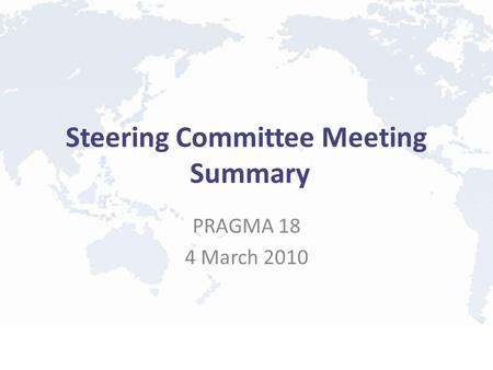 Steering Committee Meeting Summary PRAGMA 18 4 March 2010.