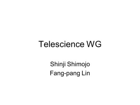 Telescience WG Shinji Shimojo Fang-pang Lin. Discussions (since PRAGMA 11) 1. Environment: a. Common Test Platform: b. Common Architecture i. Middleware.