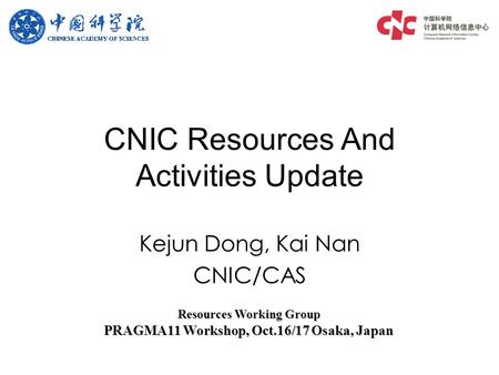 Kejun Dong, Kai Nan CNIC/CAS CNIC Resources And Activities Update Resources Working Group PRAGMA11 Workshop, Oct.16/17 Osaka, Japan.