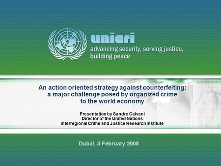 An action oriented strategy against counterfeiting: a major challenge posed by organized crime to the world economy Presentation by Sandro Calvani Director.