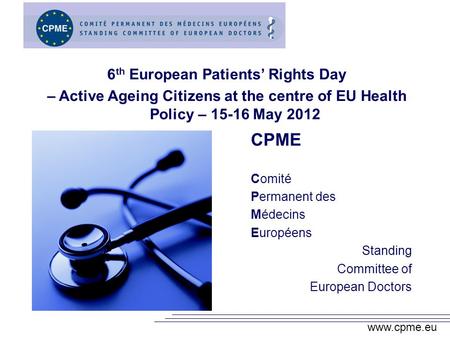 Www.cpme.eu CPME Comité Permanent des Médecins Européens Standing Committee of European Doctors 6 th European Patients Rights Day – Active Ageing Citizens.