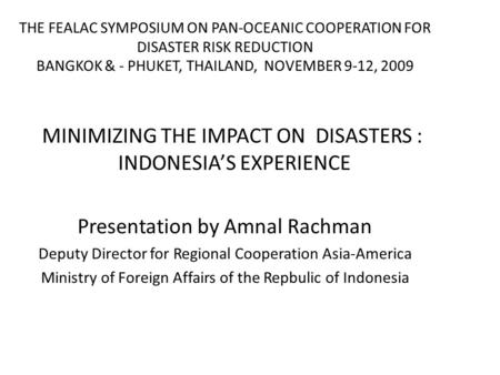 THE FEALAC SYMPOSIUM ON PAN-OCEANIC COOPERATION FOR DISASTER RISK REDUCTION BANGKOK & - PHUKET, THAILAND, NOVEMBER 9-12, 2009 MINIMIZING THE IMPACT ON.